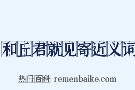 和丘君就见寄近义词是什么意思的图片